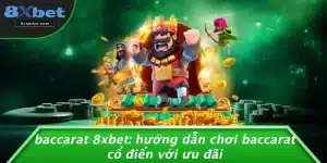BACCARAT 8XBET: HƯỚNG DẪN CHƠI BACCARAT CỔ ĐIỂN VỚI ƯU ĐÃI