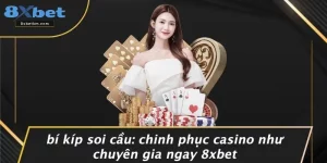 BÍ KÍP SOI CẦU: CHINH PHỤC CASINO NHƯ CHUYÊN GIA NGAY 8XBET