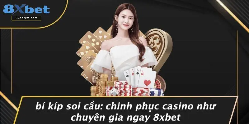 BÍ KÍP SOI CẦU: CHINH PHỤC CASINO NHƯ CHUYÊN GIA NGAY 8XBET