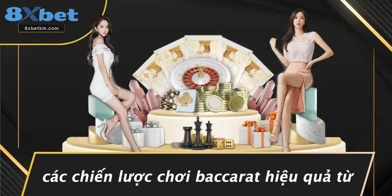 Các Chiến Lược Chơi Baccarat Hiệu Quả Từ