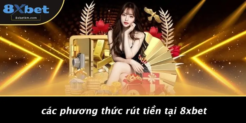 Các Phương Thức Rút Tiền Tại 8xbet