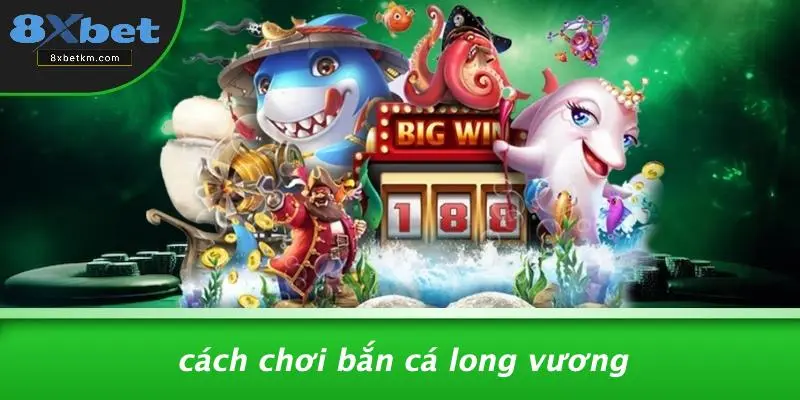 Cách Chơi Bắn Cá Long Vương