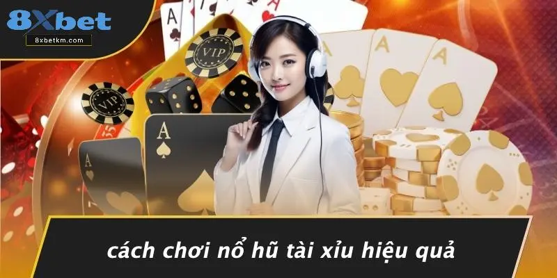 Cách Chơi Nổ Hũ Tài Xỉu Hiệu Quả