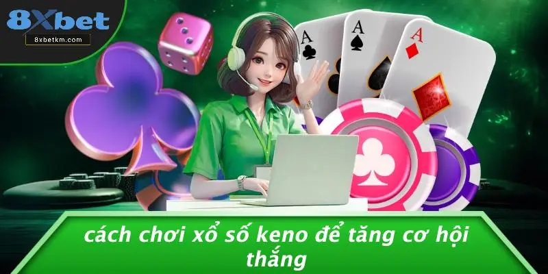 Cách Chơi Xổ Số Keno Để Tăng Cơ Hội Thắng