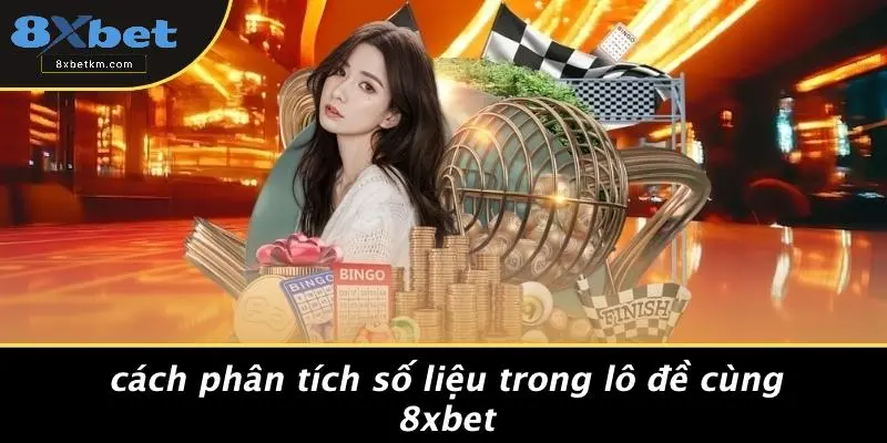 Cách Phân Tích Số Liệu Trong Bạc Nhớ Lô Đề Cùng 8xbet