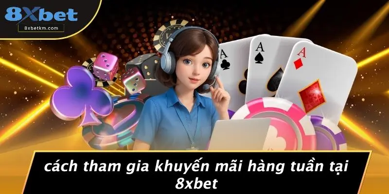 Cách Tham Gia Khuyến Mãi Hàng Tuần Tại 8xbet