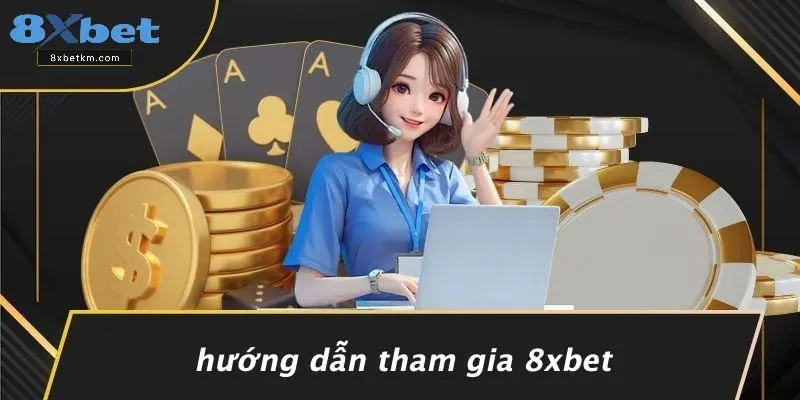 Hướng Dẫn Tham Gia 8xbet