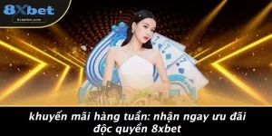 KHUYẾN MÃI HÀNG TUẦN: NHẬN NGAY ƯU ĐÃI ĐỘC QUYỀN 8XBET