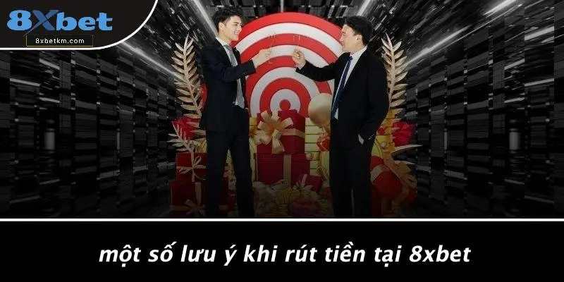 Một Số Lưu Ý Khi Rút Tiền Tại 8xbet