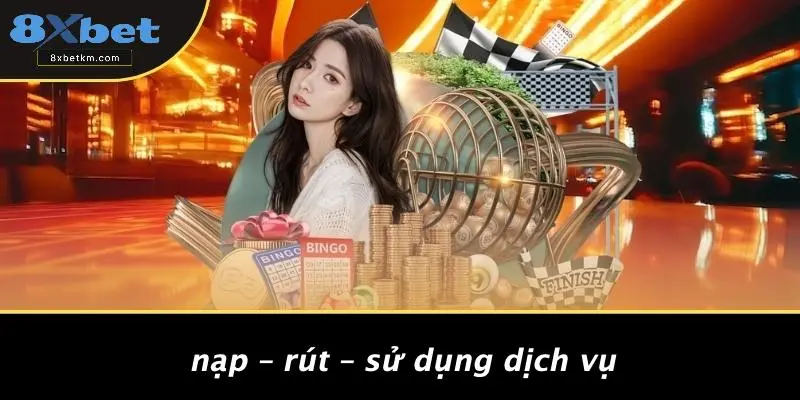 Nạp – Rút – Sử Dụng Dịch Vụ