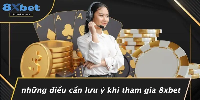 Những Điều Cần Lưu Ý Khi Tham Gia 8xbet