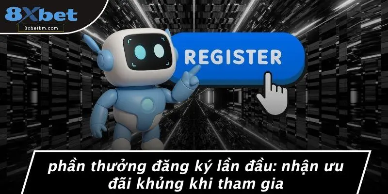 PHẦN THƯỞNG ĐĂNG KÝ LẦN ĐẦU: NHẬN ƯU ĐÃI KHỦNG KHI THAM GIA