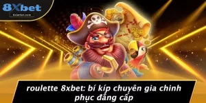ROULETTE 8XBET: BÍ KÍP CHUYÊN GIA CHINH PHỤC ĐẲNG CẤP