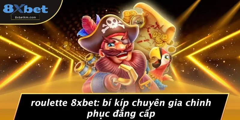 ROULETTE 8XBET: BÍ KÍP CHUYÊN GIA CHINH PHỤC ĐẲNG CẤP