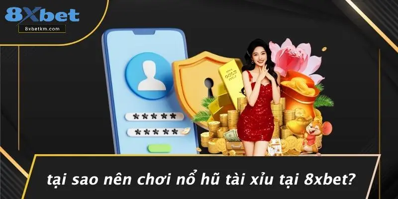Tại Sao Nên Chơi Nổ Hũ Tài Xỉu Tại 8xbet?