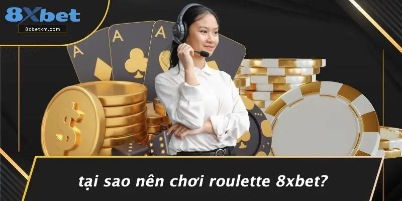 Tại Sao Nên Chơi Roulette 8xbet?