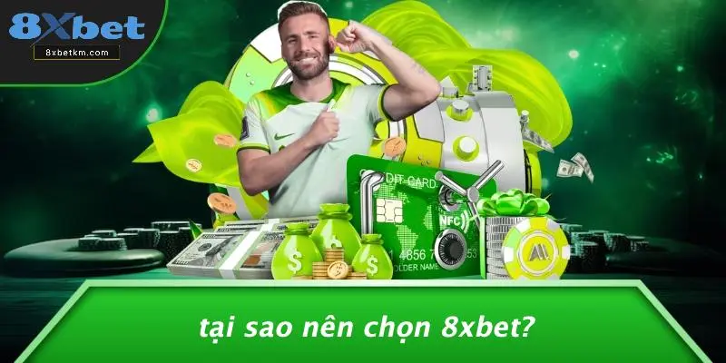 Tại Sao Nên Chọn 8xbet?