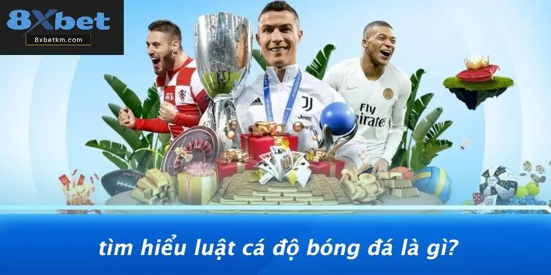 Tìm Hiểu Luật Cá Độ Bóng Đá Là Gì?