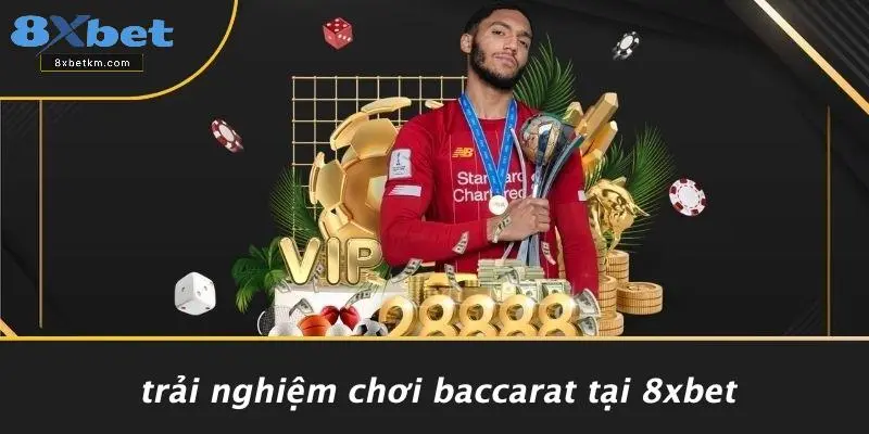 Trải Nghiệm Chơi Baccarat Tại 8xbet