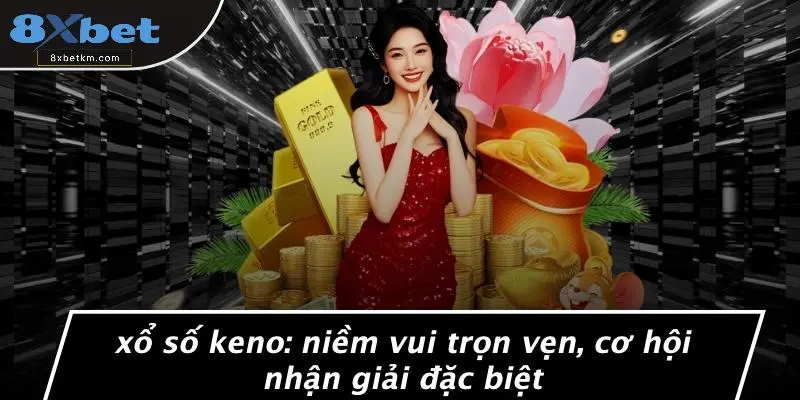 XỔ SỐ KENO: NIỀM VUI TRỌN VẸN, CƠ HỘI NHẬN GIẢI ĐẶC BIỆT