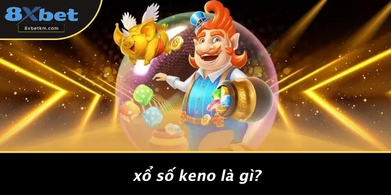 Xổ Số Keno Là Gì?